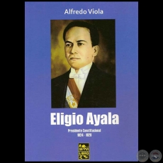 ELIGIO AYALA: PRESIDENTE CONSTITUCIONAL 1924-1928 - Por ALFREDO VIOLA - Ao 2011